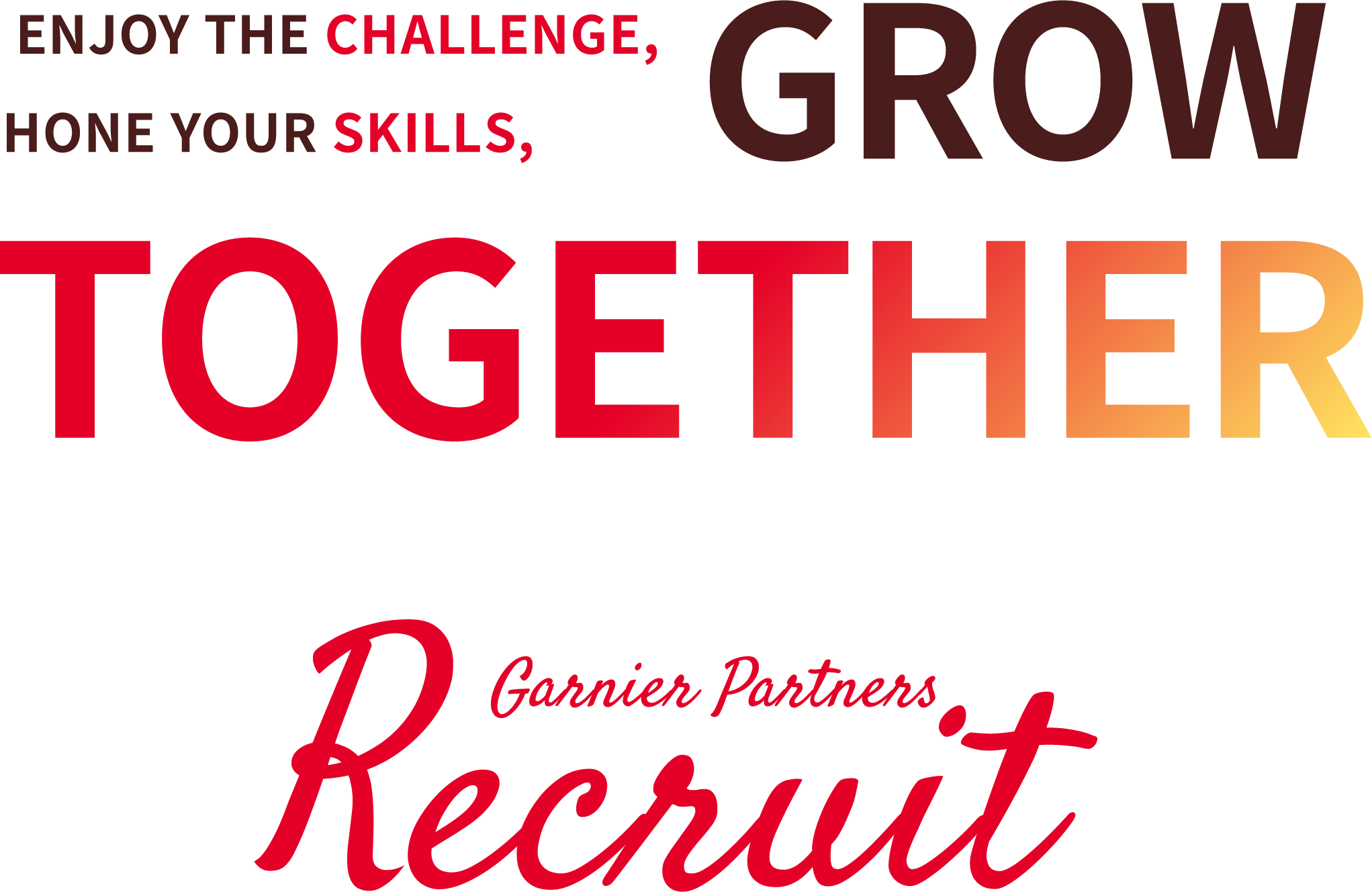 挑戦を楽しむ、技術を磨く、ともに成長する。 Garnier Partners Recruit ENJOY THE CHALLENGE, HONE YOUR SKILLS, GROW TOGETHER